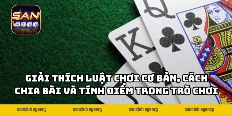 Giải thích luật chơi cơ bản, cách chia bài và tính điểm trong trò chơi