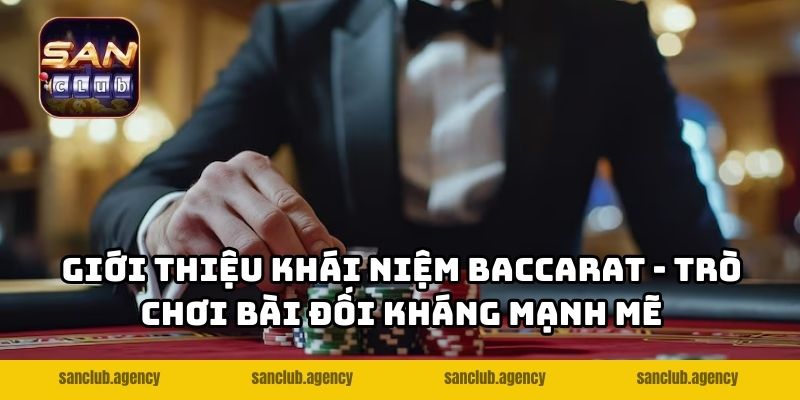 Giới thiệu khái niệm baccarat - trò chơi bài đối kháng mạnh mẽ