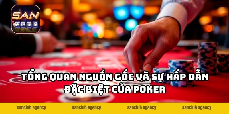 Tổng quan nguồn gốc và sự hấp dẫn đặc biệt của poker trong thế giới game bài