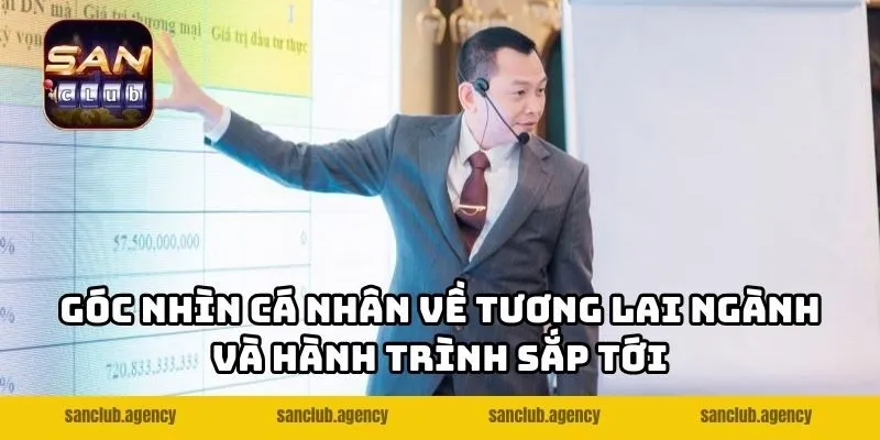 Góc nhìn cá nhân về tương lai ngành và hành trình sắp tới