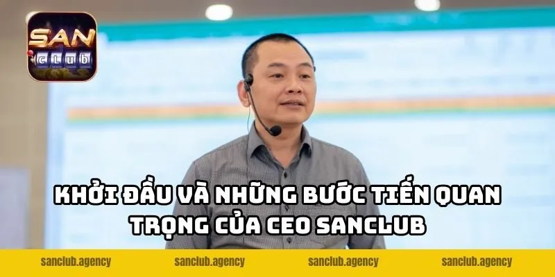 Khởi đầu và những bước tiến quan trọng của CEO SANCLUB