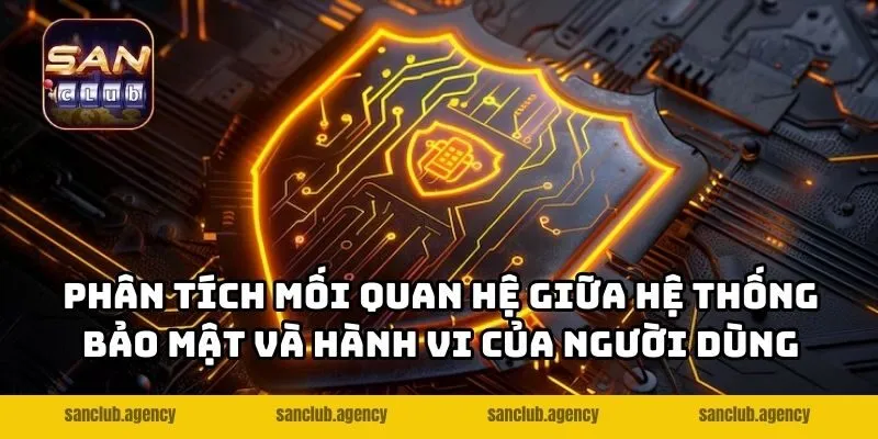 Phân tích mối quan hệ giữa hệ thống bảo mật và hành vi của người dùng