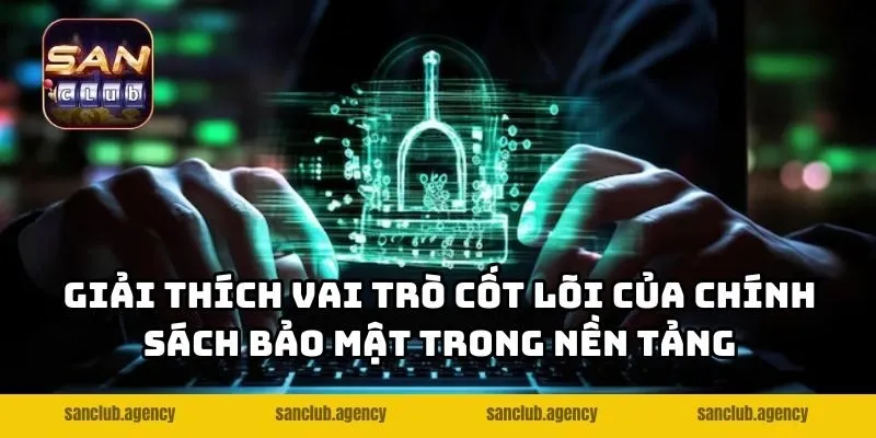 Giải thích vai trò cốt lõi của chính sách bảo mật trong nền tảng