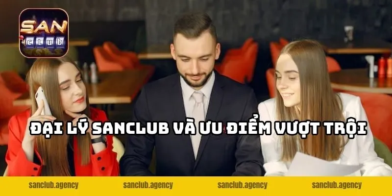 Đại lý SANCLUB và ưu điểm vượt trội