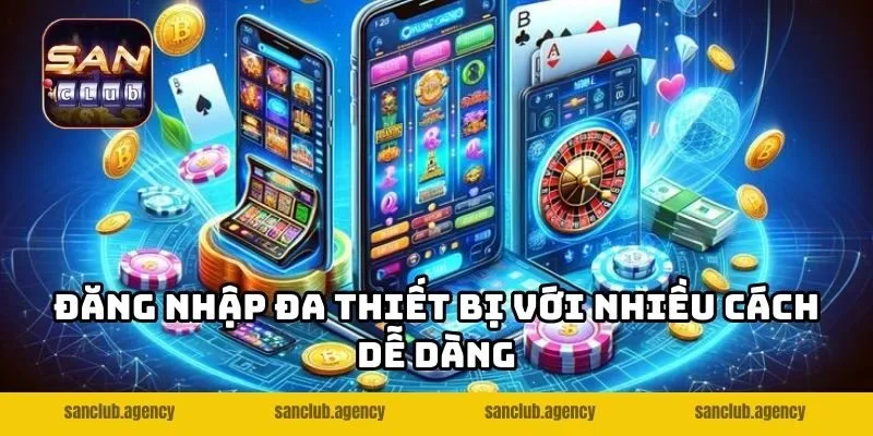 Đăng nhập đa thiết bị với nhiều cách dễ dàng