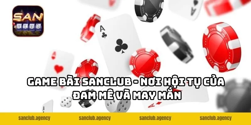 Game bài SANCLUB - Nơi hội tụ của đam mê và may mắn