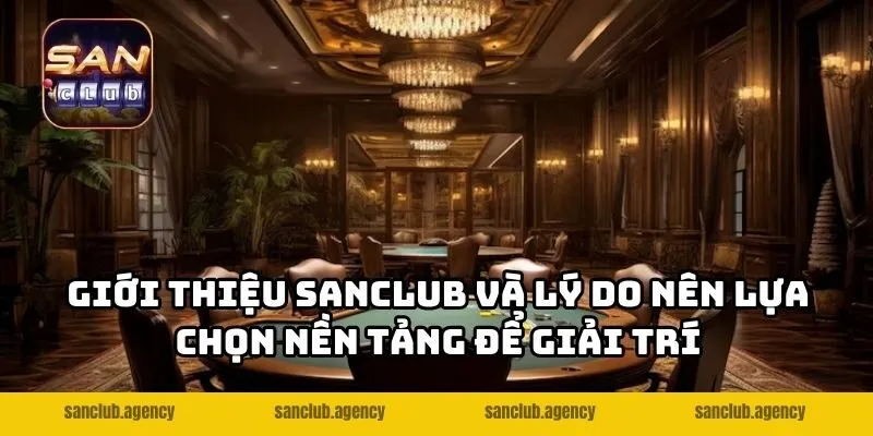 Giới thiệu SANCLUB và lý do nên lựa chọn nền tảng để giải trí và đổi thưởng