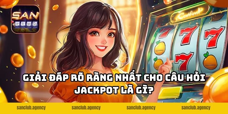 Giải đáp rõ ràng nhất cho câu hỏi Jackpot là gì?