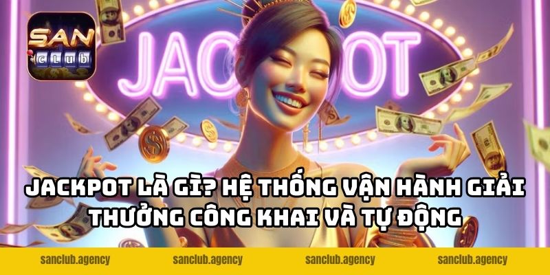 Jackpot là gì? Hệ thống vận hành giải thưởng công khai và tự động