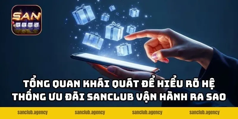 Tổng quan khái quát để hiểu rõ hệ thống ưu đãi SANCLUB vận hành ra sao