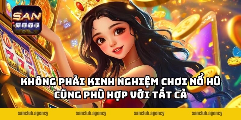 Không phải kinh nghiệm chơi nổ hũ cũng phù hợp với tất cả