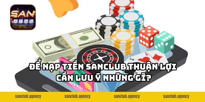Để nạp tiền SANCLUB thuận lợi cần lưu ý những gì?