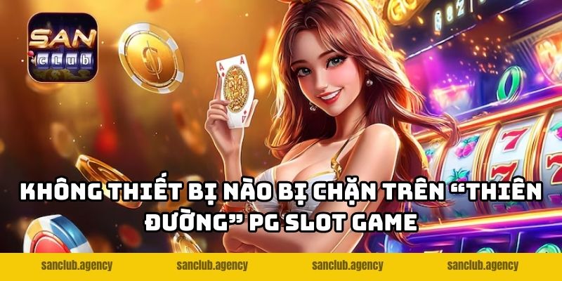 Không thiết bị nào bị chặn trên “thiên đường” PG Slot game