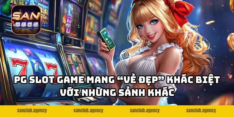 PG Slot game mang “vẻ đẹp” khác biệt với những sảnh khác