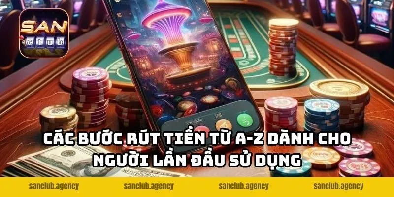 Các bước rút tiền từ A-Z dành cho người lần đầu sử dụng