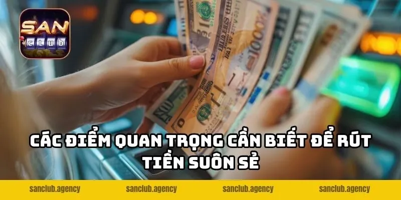 Các điểm quan trọng cần biết để rút tiền suôn sẻ