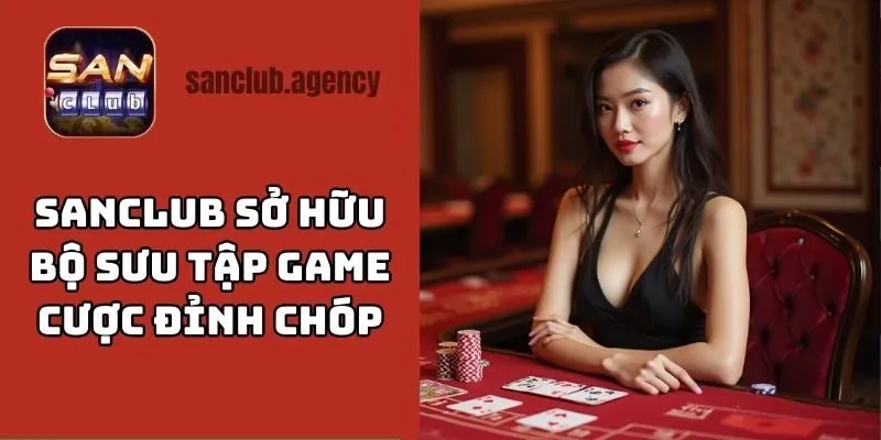 SANCLUB sở hữu bộ sưu tập game cược đỉnh chóp
