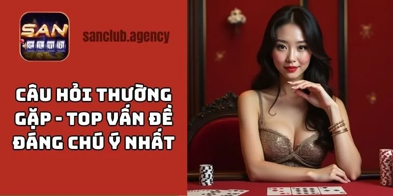 Câu hỏi thường gặp - Top vấn đề đáng chú ý nhất về cổng game uy tín SANCLUB