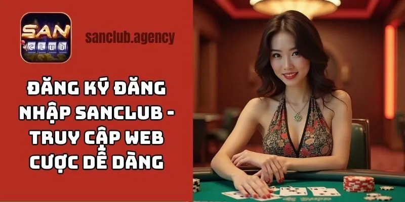 Đăng ký đăng nhập SANCLUB - Truy cập web cược trong một nốt nhạc