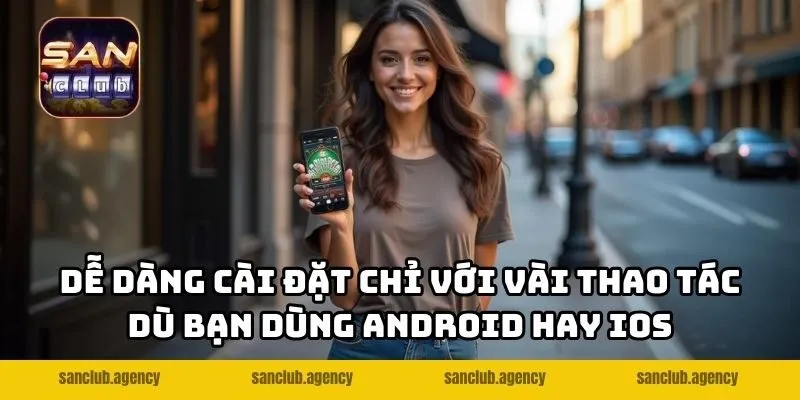 Dễ dàng cài đặt chỉ với vài thao tác dù bạn dùng Android hay iOS