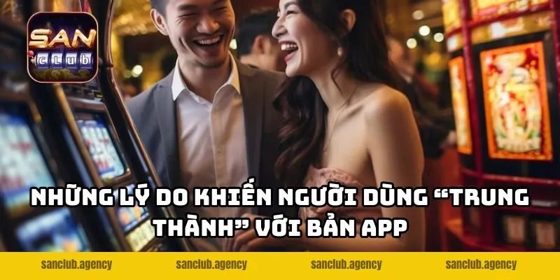 Những lý do khiến người dùng “trung thành” với bản app