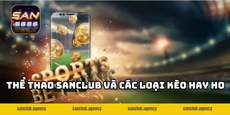 Thể thao SANCLUB và các loại kèo hay ho