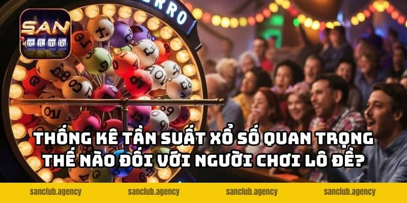 Thống kê tần suất xổ số quan trọng thế nào đối với người chơi lô đề?