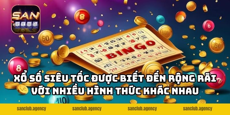 Xổ số siêu tốc được biết đến rộng rãi với nhiều hình thức khác nhau