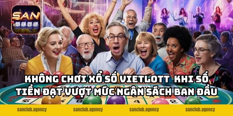 Không chơi xổ số Vietlott khi số tiền đạt vượt mức ngân sách ban đầu